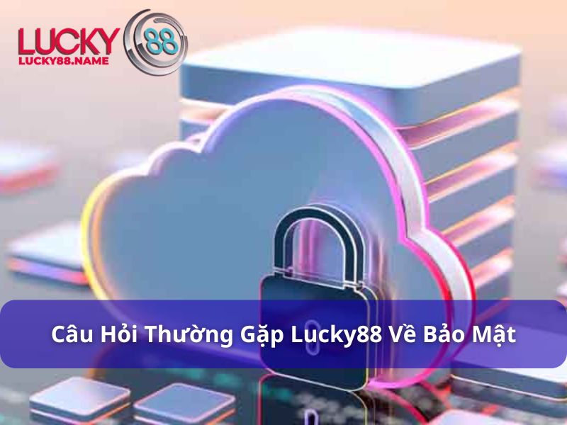 Câu hỏi thường gặp về yếu tố bảo mật tại Lucky88