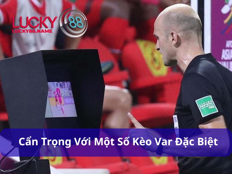 Cẩn trọng với một số kèo VAR đặc biệt