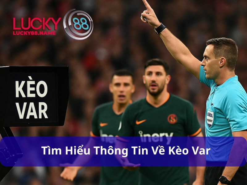 Kèo VAR Là Gì? Cách Hiểu Và Bắt Kèo Mới Nhất Hiện Nay