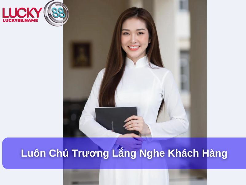 Nina Lucky88 – Người Lãnh Đạo Tài Ba Của Lucky88 3 Luôn chủ trương lắng nghe khách hàng