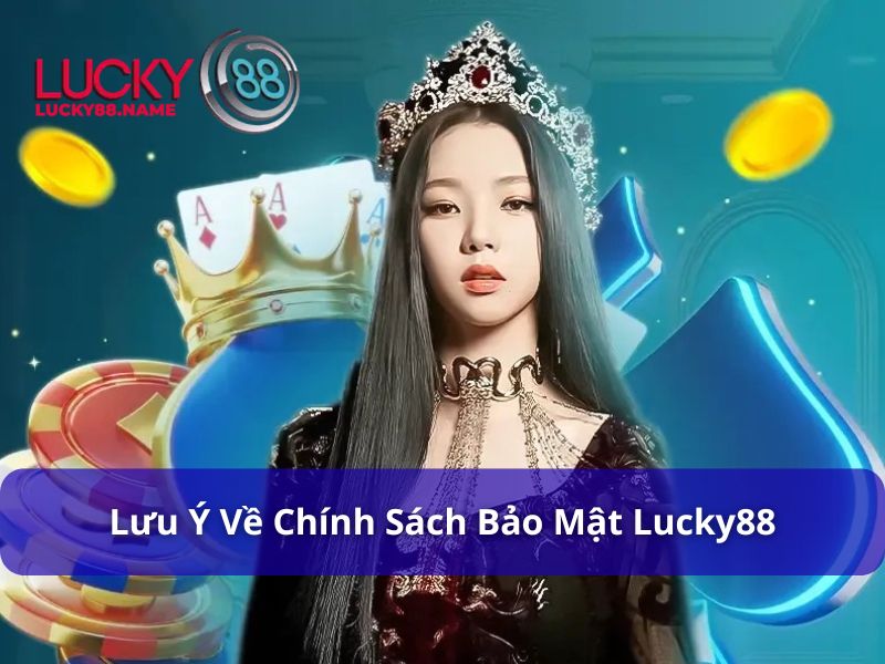 Chính Sách Bảo Mật Lucky88 - Điều Khoản Bảo Mật Quan Trọng 4 Lưu ý về chính sách bảo mật Lucky88