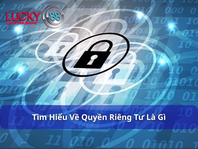 Chính Sách Quyền Riêng Tư Dành Cho Hội Viên Lucky88 1 Như thế nào là quyền riêng tư tại Lucky88