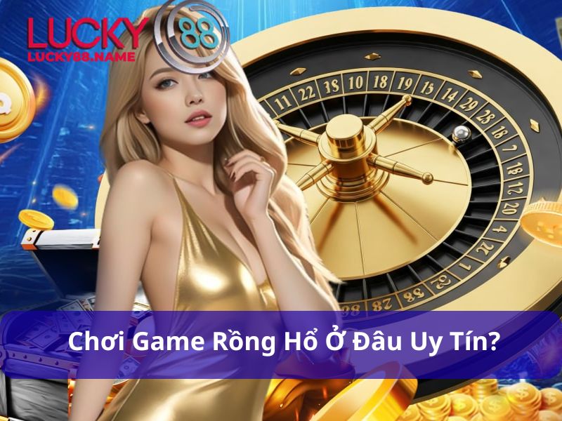 Game Rồng Hổ Là Gì? Thông Tin Về Trò Chơi Chi Tiết 4 Tham gia Lucky88 chơi rồng hổ uy tín