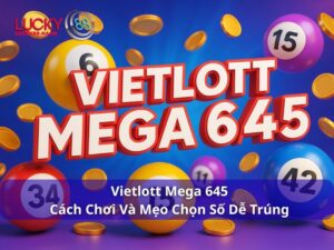 Vietlott Mega 645: Cách chơi, cơ cấu giải và mẹo chọn số dễ trúng