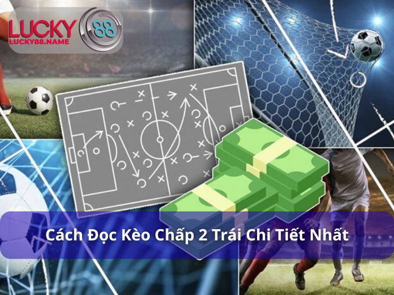 Kèo Chấp 2 Trái Là Gì? Cách Đọc & Chơi Kèo Chấp Hiệu Quả 3 Cách đọc cược chấp 2 trái