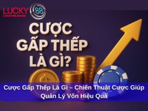 Cược Gấp Thếp Là Gì – Chiến Thuật Cược Giúp Quản Lý Vốn Hiệu Quả