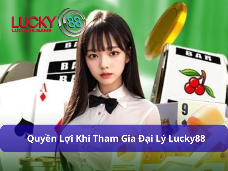 Đại Lý Lucky88 - Cách Tham Gia Nhận Hoa Hồng Khủng Tới 45% 2 Những quyền lợi dành riêng cho đại lý Lucky88
