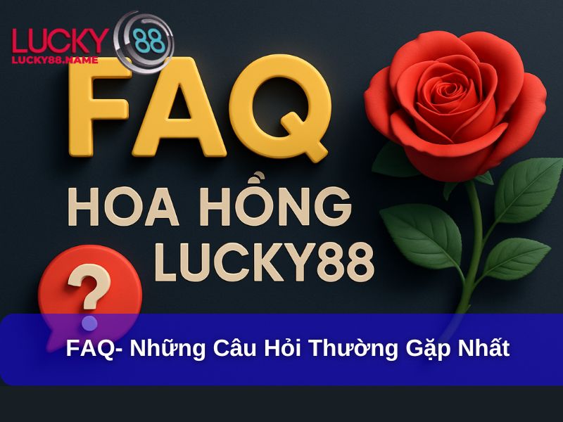 Tìm Hiểu Về Chương Trình Hoa Hồng Lucky88 Hấp Dẫn 3 FAQ- Những câu hỏi thường gặp nhất