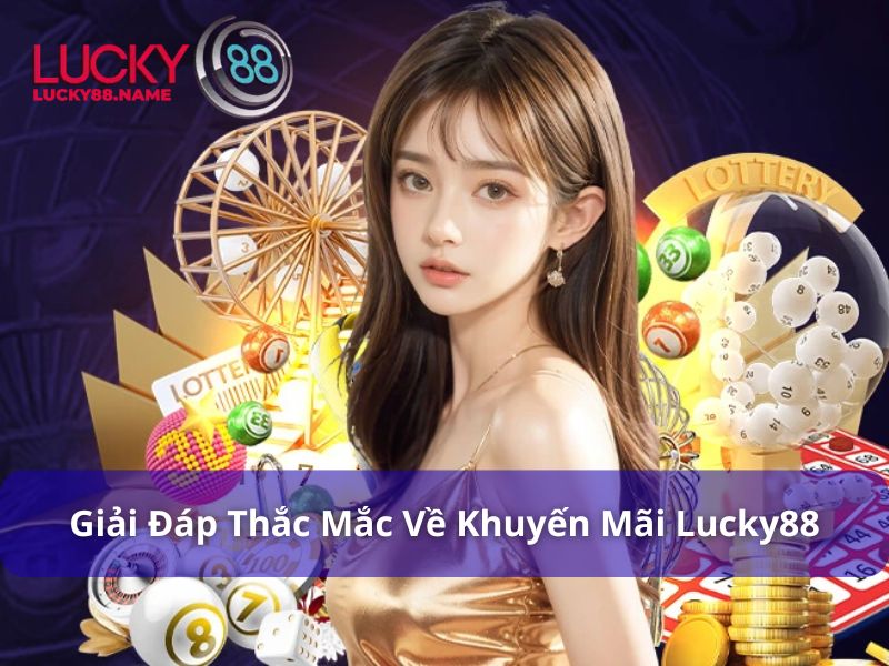 Khuyến Mãi Lucky88 - Nạp 1 Lời 10 Siêu Hấp Dẫn 4 Giải đáp thắc mắc về khuyến mãi Lucky88