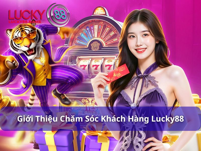 Chăm Sóc Khách Hàng Lucky88 - Chuyên Nghiệp, Nhanh Chóng, Tận Tâm 1 Chăm sóc khách hàng Lucky88