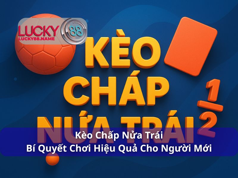 Kèo Chấp Nửa Trái - Bí Quyết Chơi Hiệu Quả Cho Người Mới