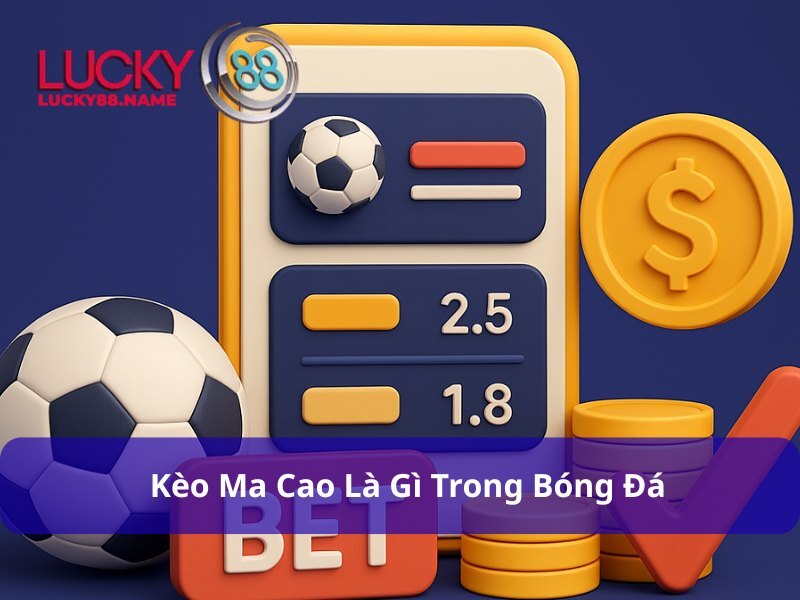 Kèo Ma Cao Là Gì? Giải Mã Khái Niệm Và Cách Cược Dễ Thắng