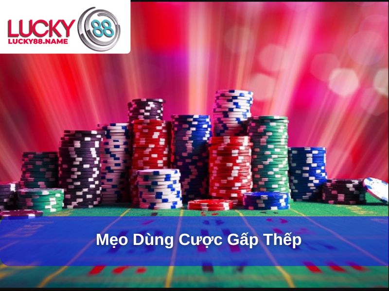 Cược Gấp Thếp Là Gì – Chiến Thuật Cược Giúp Quản Lý Vốn Hiệu Quả 4 Mẹo dùng cược gấp thếp