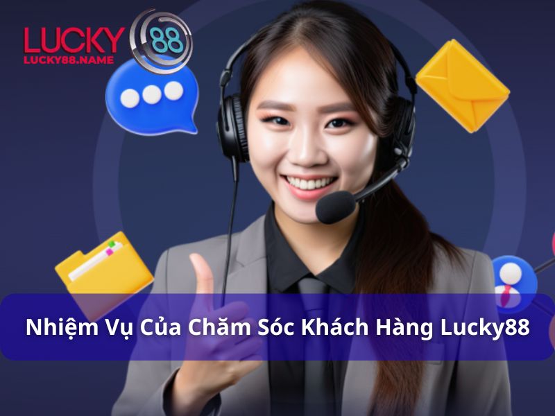 Chăm Sóc Khách Hàng Lucky88 - Chuyên Nghiệp, Nhanh Chóng, Tận Tâm 2 Nhiệm vụ của bộ phận chăm sóc khách hàng Lucky88