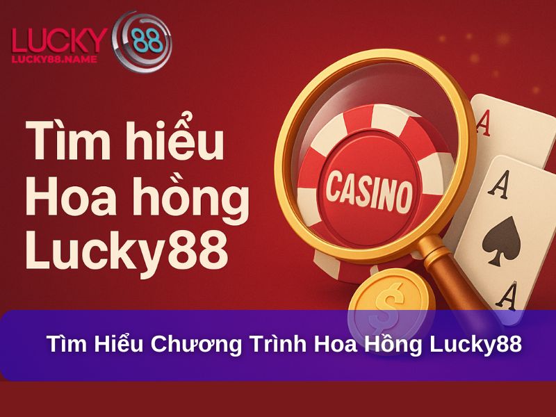 Tìm Hiểu Về Chương Trình Hoa Hồng Lucky88 Hấp Dẫn 1 Tìm hiểu chương trình hoa hồng Lucky88