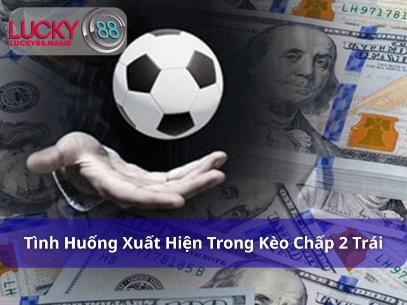 Kèo Chấp 2 Trái Là Gì? Cách Đọc & Chơi Kèo Chấp Hiệu Quả 4 Các tình huống và cách tính điểm kèo chấp 2 trái